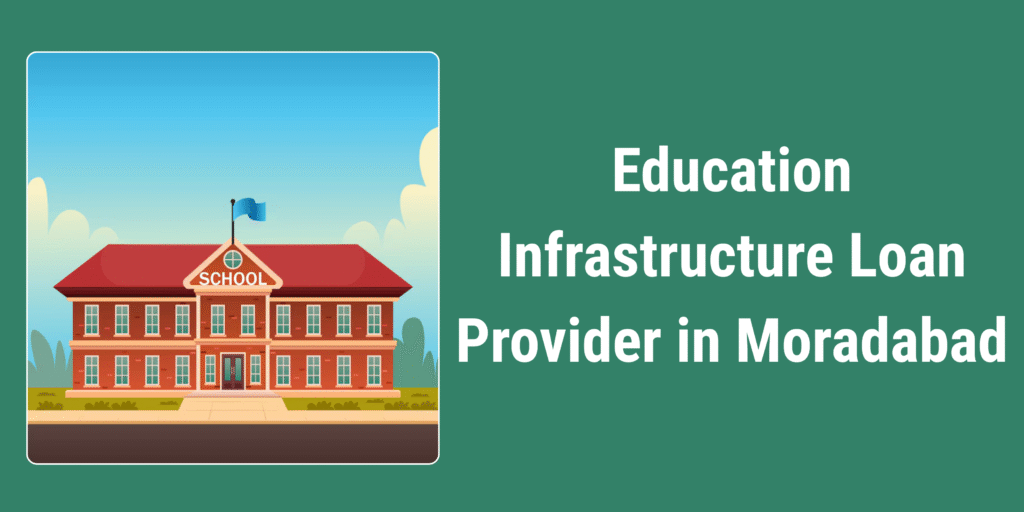 Best Education Infrastructure Loan Provider in Moradabad