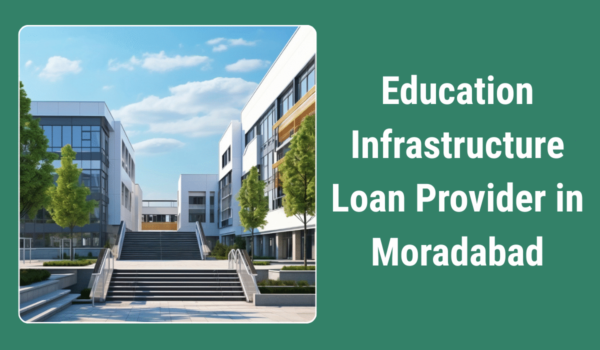 Education Infrastructure Loan Provider in Moradabad